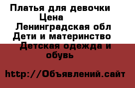 Платья для девочки. › Цена ­ 300 - Ленинградская обл. Дети и материнство » Детская одежда и обувь   